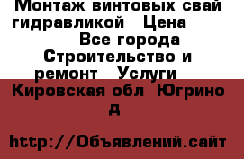 Монтаж винтовых свай гидравликой › Цена ­ 1 745 - Все города Строительство и ремонт » Услуги   . Кировская обл.,Югрино д.